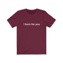 Load image into Gallery viewer, I Burn For You-  Unisex Jersey Short Sleeve Tee-2