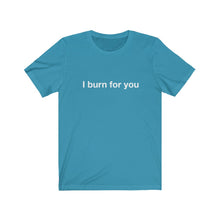 Load image into Gallery viewer, I Burn For You-  Unisex Jersey Short Sleeve Tee-2