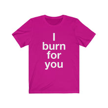 Load image into Gallery viewer, I Burn For You- Unisex Jersey Short Sleeve Tee-3
