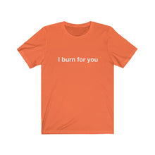 Load image into Gallery viewer, I Burn For You-  Unisex Jersey Short Sleeve Tee-2