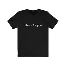 Load image into Gallery viewer, I Burn For You-  Unisex Jersey Short Sleeve Tee-2