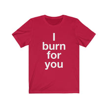 Load image into Gallery viewer, I Burn For You- Unisex Jersey Short Sleeve Tee-3