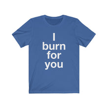 Load image into Gallery viewer, I Burn For You- Unisex Jersey Short Sleeve Tee-3