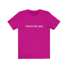 Load image into Gallery viewer, I Burn For You-  Unisex Jersey Short Sleeve Tee-2