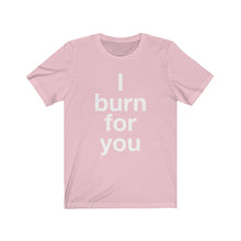 Load image into Gallery viewer, I Burn For You- Unisex Jersey Short Sleeve Tee-3