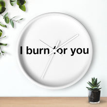 Load image into Gallery viewer, I Burn For You -Wall clock