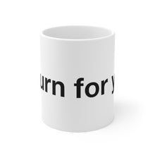 Load image into Gallery viewer, I Burn For You- Ceramic Mug 11oz
