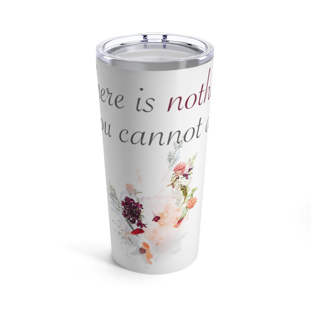 There's Nothing You Cannot Do- Tumbler 20oz