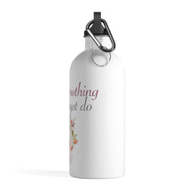 Load image into Gallery viewer, There&#39;s Nothing You Cannot Do- Stainless Steel Water Bottle
