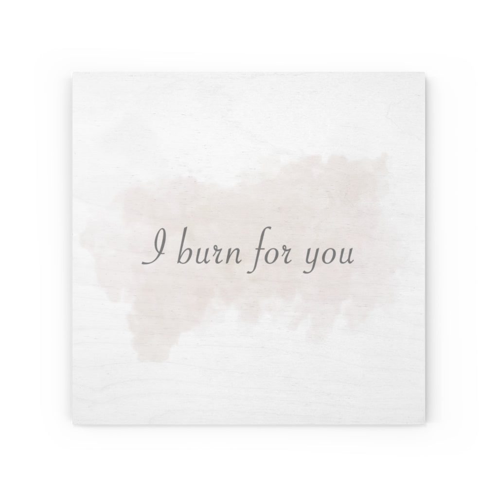 I Burn For You - Wood Canvas