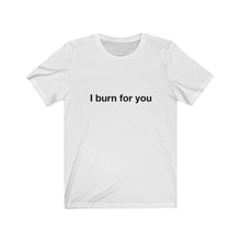 Load image into Gallery viewer, I Burn For You-  Unisex Jersey Short Sleeve Tee-1
