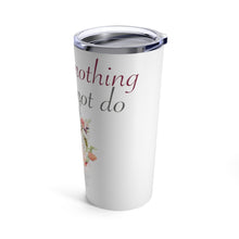 Load image into Gallery viewer, There&#39;s Nothing You Cannot Do- Tumbler 20oz
