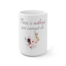 Load image into Gallery viewer, There&#39;s Nothing You Cannot Do- Ceramic Mug 15oz
