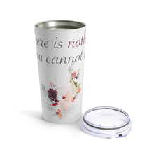 Load image into Gallery viewer, There&#39;s Nothing You Cannot Do- Tumbler 20oz
