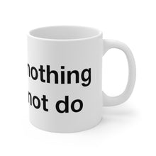 Load image into Gallery viewer, There&#39;s Nothing- Ceramic Mug 11oz- 1
