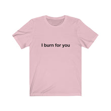 Load image into Gallery viewer, I Burn For You-  Unisex Jersey Short Sleeve Tee-1
