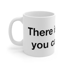 Load image into Gallery viewer, There&#39;s Nothing- Ceramic Mug 11oz- 1
