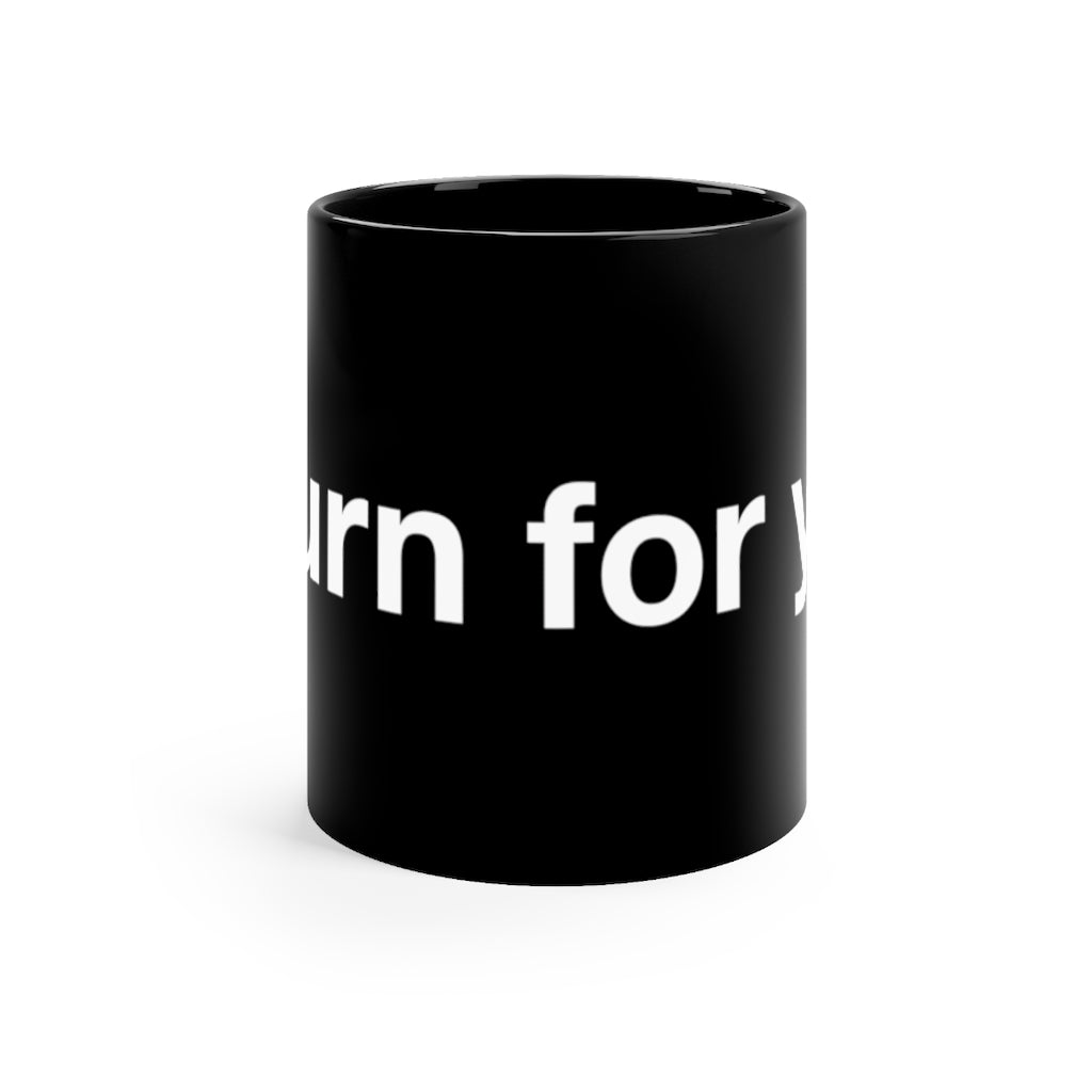 I Burn For You- Black mug 11oz