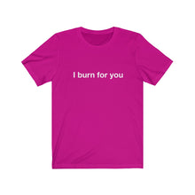 Load image into Gallery viewer, I Burn For You-  Unisex Jersey Short Sleeve Tee-2
