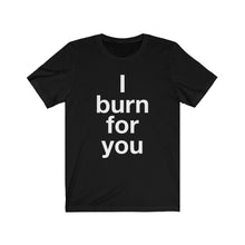 Load image into Gallery viewer, I Burn For You-  Unisex Jersey Short Sleeve Tee-3
