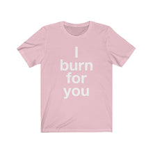 Load image into Gallery viewer, I Burn For You-  Unisex Jersey Short Sleeve Tee-3
