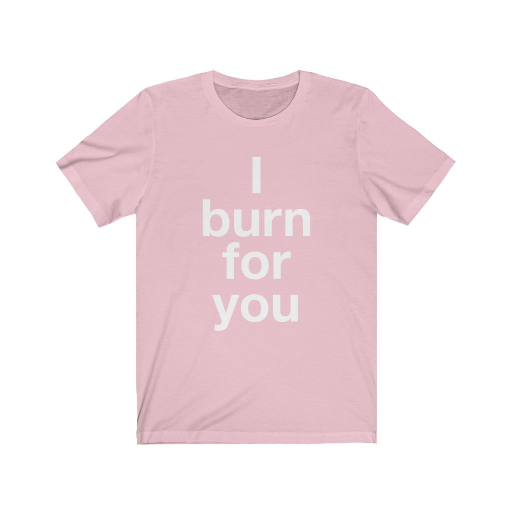 I Burn For You-  Unisex Jersey Short Sleeve Tee-3